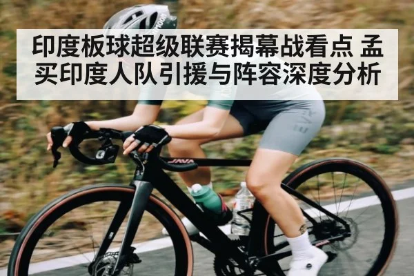 印度板球超级联赛揭幕战看点 孟买印度人队引援与阵容深度分析